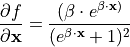 \frac{\partial f}{\partial \mathbf{x}} = \frac{(\beta \cdot e^{\beta \cdot \mathbf{x})}}{(e^{\beta \cdot \mathbf{x}} + 1)^2}