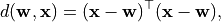 d(\mathbf{w}, \mathbf{x}) = (\mathbf{x} - \mathbf{w})^{\top} (\mathbf{x} - \mathbf{w}),