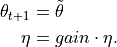 \mathbf{\theta}_{t+1} &= \tilde{\mathbf{\theta}}  \\
\eta &= gain \cdot \eta.
