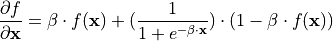 \frac{\partial f}{\partial \mathbf{x}} = \beta \cdot f(\mathbf{x}) + (\frac{1}{1 + e^{-\beta \cdot \mathbf{x}}}) \cdot (1 - \beta \cdot f(\mathbf{x}))