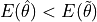 E(\hat{\mathbf{\theta}}) < E(\tilde{
\mathbf{\theta}})