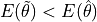 E(\tilde{\mathbf{\theta}}) < E(\hat{
\mathbf{\theta}})
