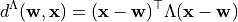 d^{\Lambda}(\mathbf{w}, \mathbf{x}) = (\mathbf{x} - \mathbf{w})^{\top}
\Lambda (\mathbf{x} - \mathbf{w})