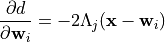 \frac{\partial d}{\partial \mathbf{w}_i} = -2 \Lambda_j (\mathbf{x} - \mathbf{w}_i)