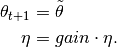 \mathbf{\theta}_{t+1} &= \tilde{\mathbf{\theta}} \\
\eta &= gain \cdot \eta.