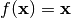 f(\mathbf{x}) = \mathbf{x}