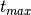 t_{max}