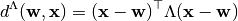 d^{\Lambda}(\mathbf{w}, \mathbf{x}) = (\mathbf{x} - \mathbf{w})^{\top}
\Lambda (\mathbf{x} - \mathbf{w})