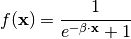 f(\mathbf{x}) = \frac{1}{e^{-\beta \cdot \mathbf{x}} + 1}